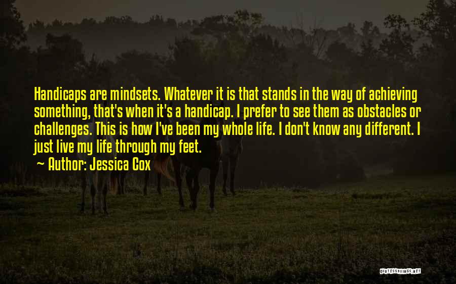 Jessica Cox Quotes: Handicaps Are Mindsets. Whatever It Is That Stands In The Way Of Achieving Something, That's When It's A Handicap. I