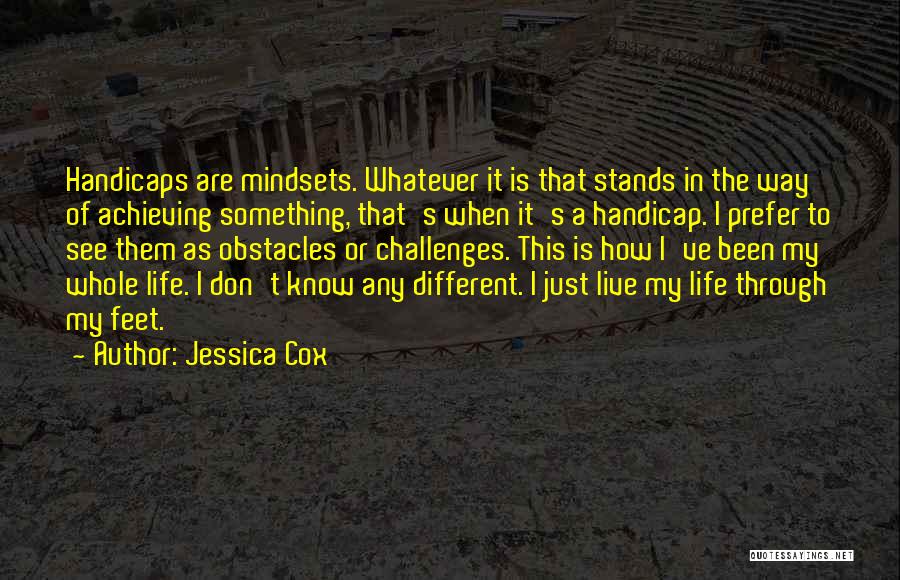 Jessica Cox Quotes: Handicaps Are Mindsets. Whatever It Is That Stands In The Way Of Achieving Something, That's When It's A Handicap. I