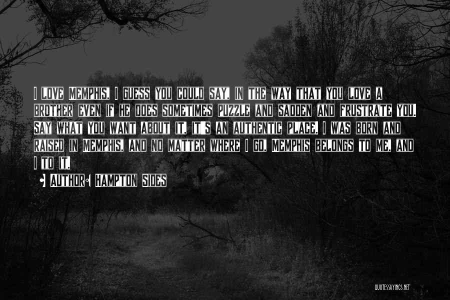 Hampton Sides Quotes: I Love Memphis, I Guess You Could Say, In The Way That You Love A Brother Even If He Does