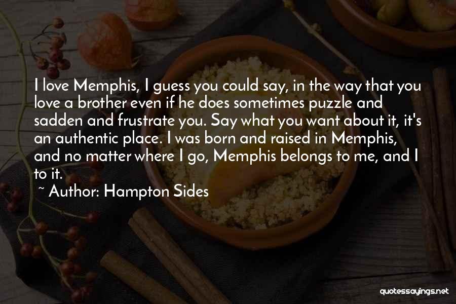Hampton Sides Quotes: I Love Memphis, I Guess You Could Say, In The Way That You Love A Brother Even If He Does