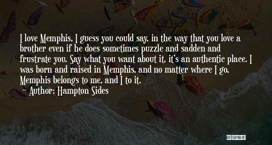 Hampton Sides Quotes: I Love Memphis, I Guess You Could Say, In The Way That You Love A Brother Even If He Does