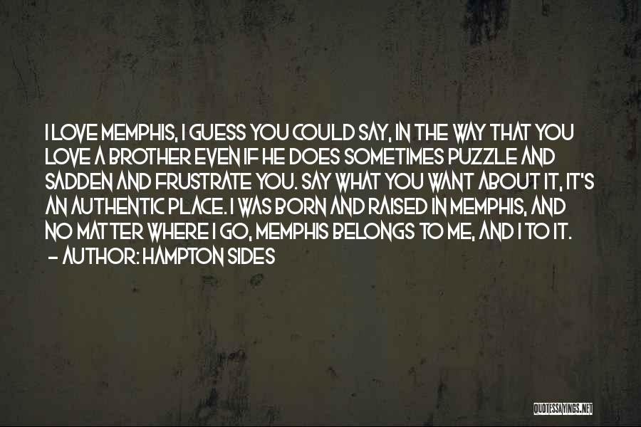 Hampton Sides Quotes: I Love Memphis, I Guess You Could Say, In The Way That You Love A Brother Even If He Does