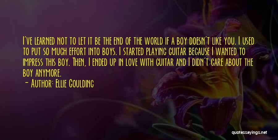 Ellie Goulding Quotes: I've Learned Not To Let It Be The End Of The World If A Boy Doesn't Like You. I Used