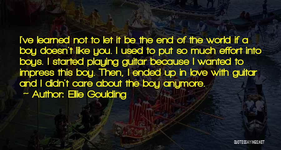 Ellie Goulding Quotes: I've Learned Not To Let It Be The End Of The World If A Boy Doesn't Like You. I Used