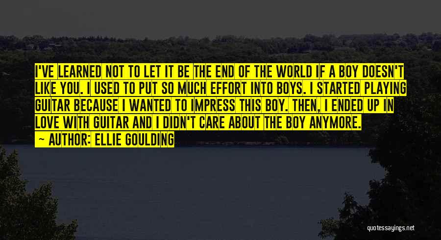 Ellie Goulding Quotes: I've Learned Not To Let It Be The End Of The World If A Boy Doesn't Like You. I Used