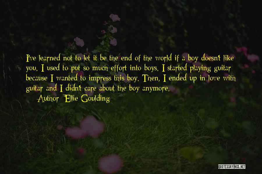 Ellie Goulding Quotes: I've Learned Not To Let It Be The End Of The World If A Boy Doesn't Like You. I Used