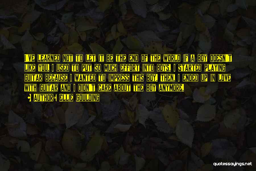 Ellie Goulding Quotes: I've Learned Not To Let It Be The End Of The World If A Boy Doesn't Like You. I Used