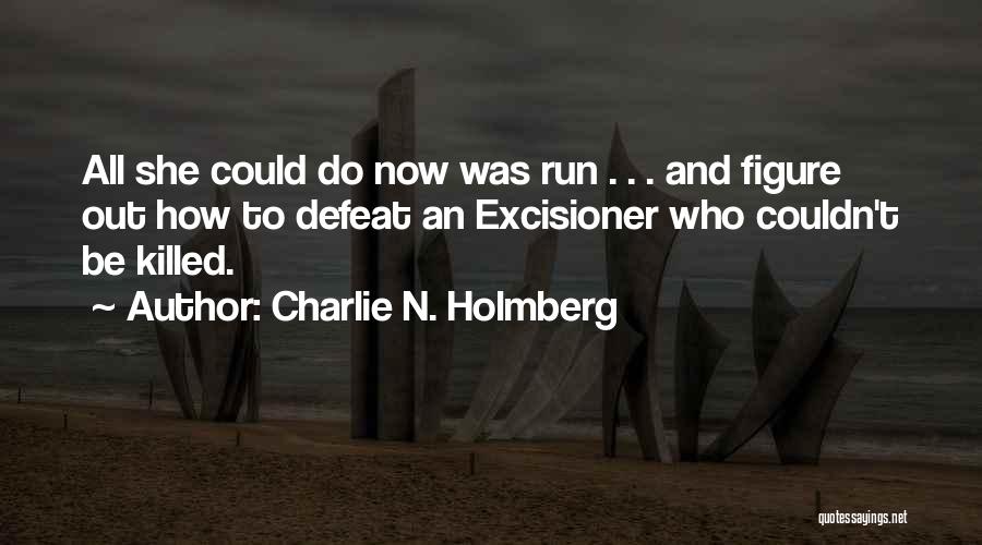 Charlie N. Holmberg Quotes: All She Could Do Now Was Run . . . And Figure Out How To Defeat An Excisioner Who Couldn't