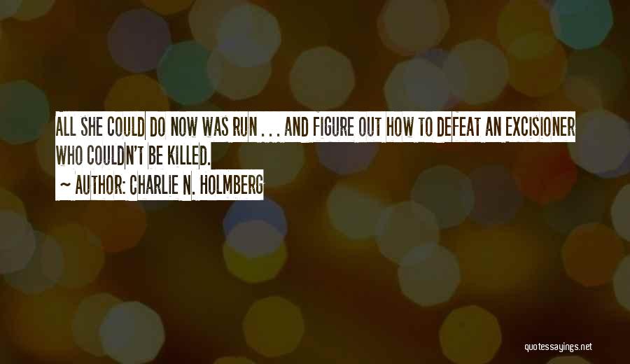 Charlie N. Holmberg Quotes: All She Could Do Now Was Run . . . And Figure Out How To Defeat An Excisioner Who Couldn't