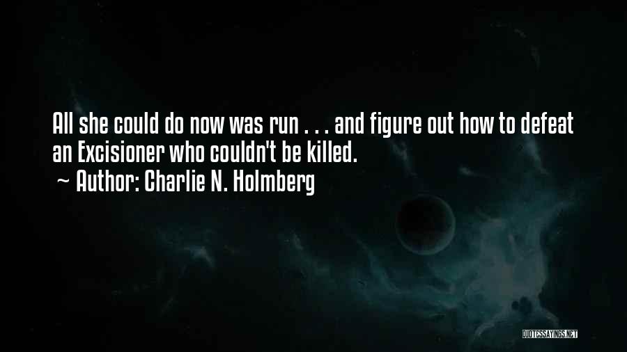 Charlie N. Holmberg Quotes: All She Could Do Now Was Run . . . And Figure Out How To Defeat An Excisioner Who Couldn't