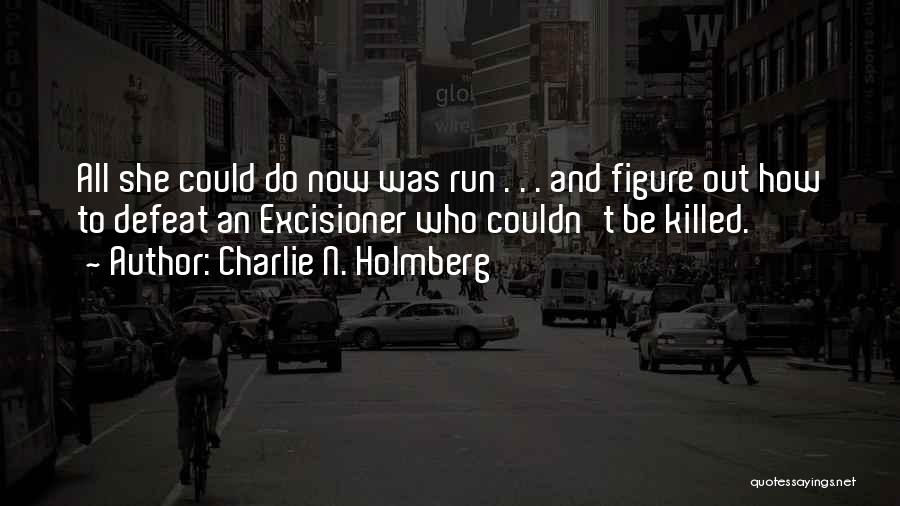 Charlie N. Holmberg Quotes: All She Could Do Now Was Run . . . And Figure Out How To Defeat An Excisioner Who Couldn't
