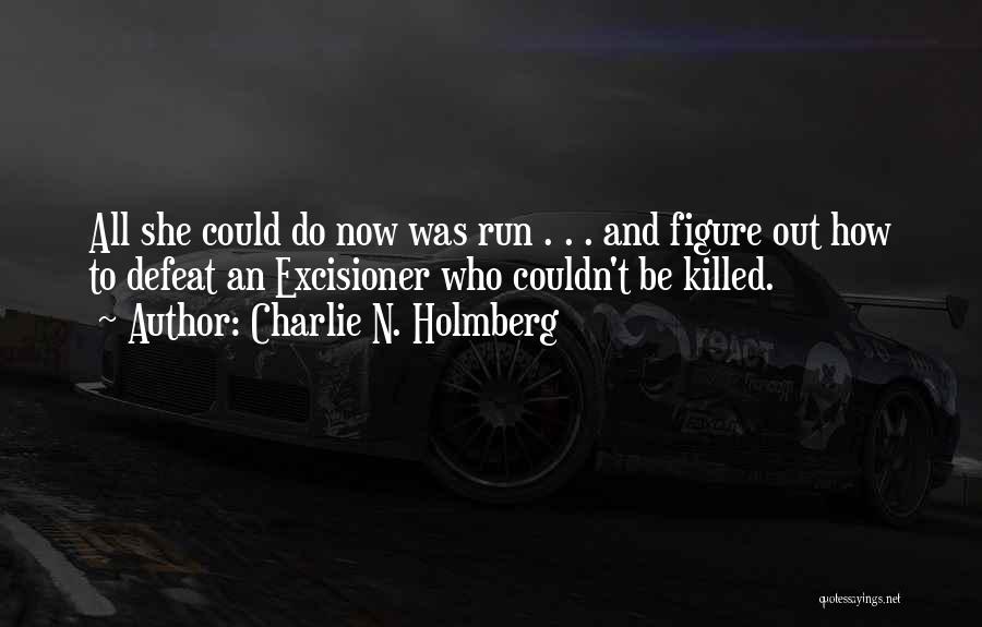 Charlie N. Holmberg Quotes: All She Could Do Now Was Run . . . And Figure Out How To Defeat An Excisioner Who Couldn't