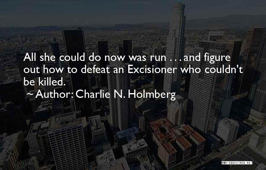 Charlie N. Holmberg Quotes: All She Could Do Now Was Run . . . And Figure Out How To Defeat An Excisioner Who Couldn't