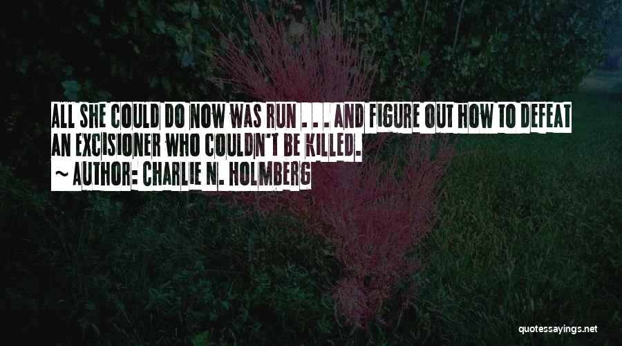 Charlie N. Holmberg Quotes: All She Could Do Now Was Run . . . And Figure Out How To Defeat An Excisioner Who Couldn't