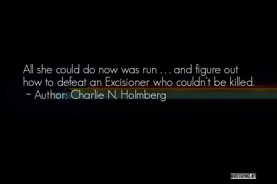Charlie N. Holmberg Quotes: All She Could Do Now Was Run . . . And Figure Out How To Defeat An Excisioner Who Couldn't
