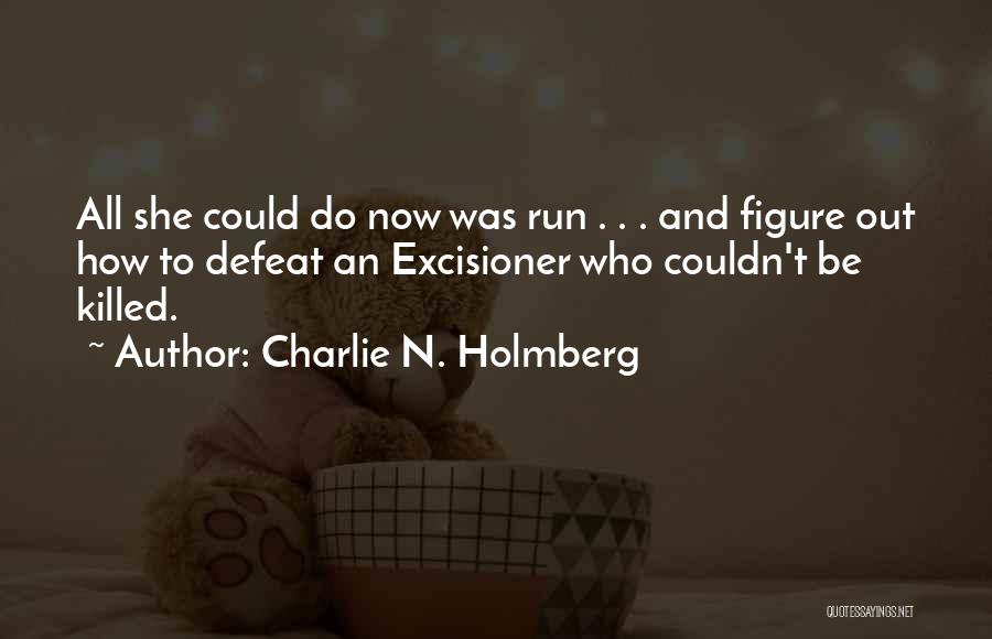 Charlie N. Holmberg Quotes: All She Could Do Now Was Run . . . And Figure Out How To Defeat An Excisioner Who Couldn't