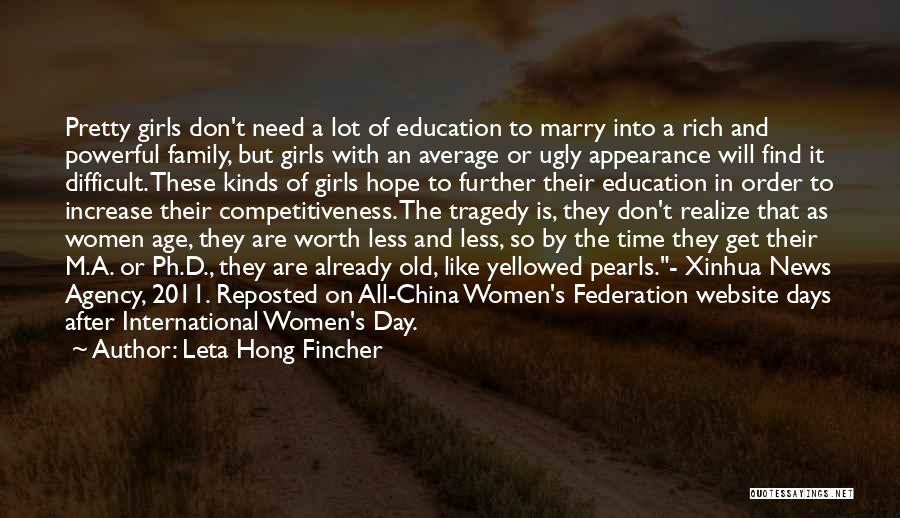 Leta Hong Fincher Quotes: Pretty Girls Don't Need A Lot Of Education To Marry Into A Rich And Powerful Family, But Girls With An