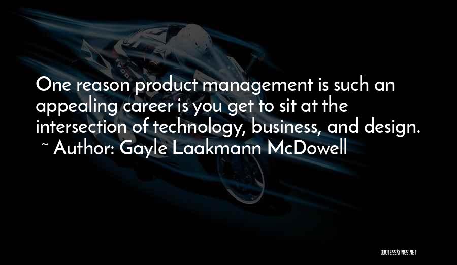 Gayle Laakmann McDowell Quotes: One Reason Product Management Is Such An Appealing Career Is You Get To Sit At The Intersection Of Technology, Business,