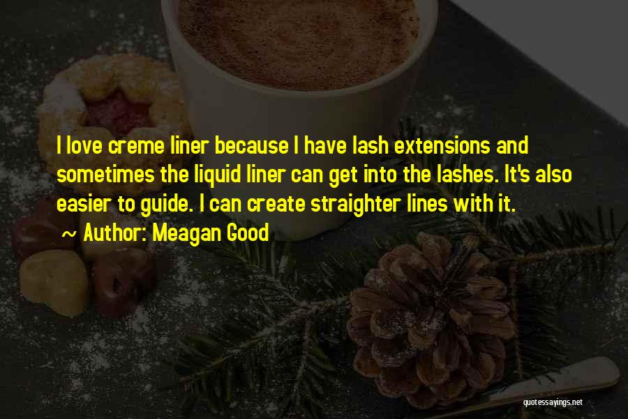 Meagan Good Quotes: I Love Creme Liner Because I Have Lash Extensions And Sometimes The Liquid Liner Can Get Into The Lashes. It's