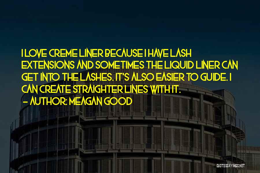 Meagan Good Quotes: I Love Creme Liner Because I Have Lash Extensions And Sometimes The Liquid Liner Can Get Into The Lashes. It's