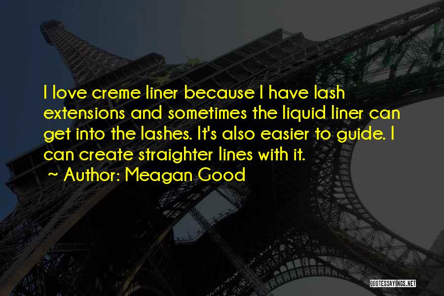 Meagan Good Quotes: I Love Creme Liner Because I Have Lash Extensions And Sometimes The Liquid Liner Can Get Into The Lashes. It's