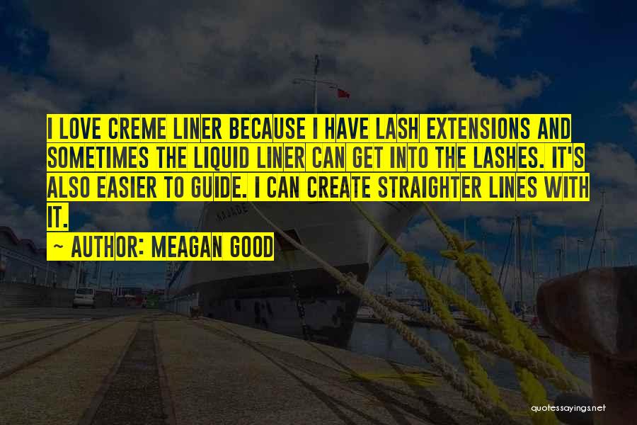 Meagan Good Quotes: I Love Creme Liner Because I Have Lash Extensions And Sometimes The Liquid Liner Can Get Into The Lashes. It's