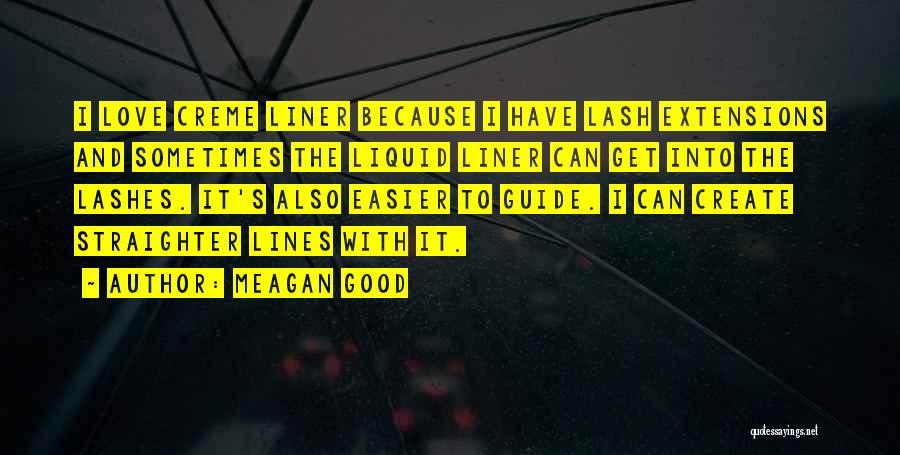 Meagan Good Quotes: I Love Creme Liner Because I Have Lash Extensions And Sometimes The Liquid Liner Can Get Into The Lashes. It's