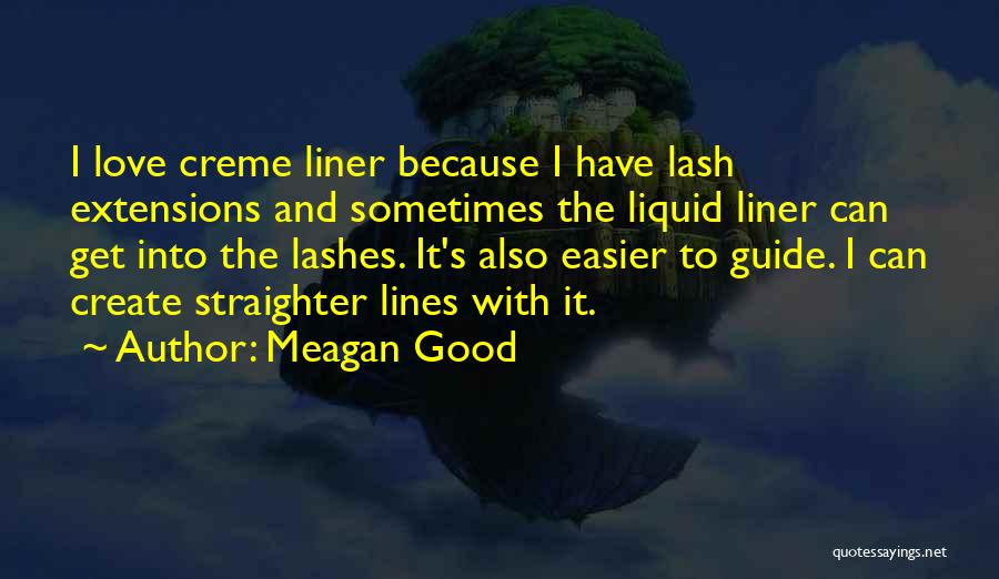 Meagan Good Quotes: I Love Creme Liner Because I Have Lash Extensions And Sometimes The Liquid Liner Can Get Into The Lashes. It's