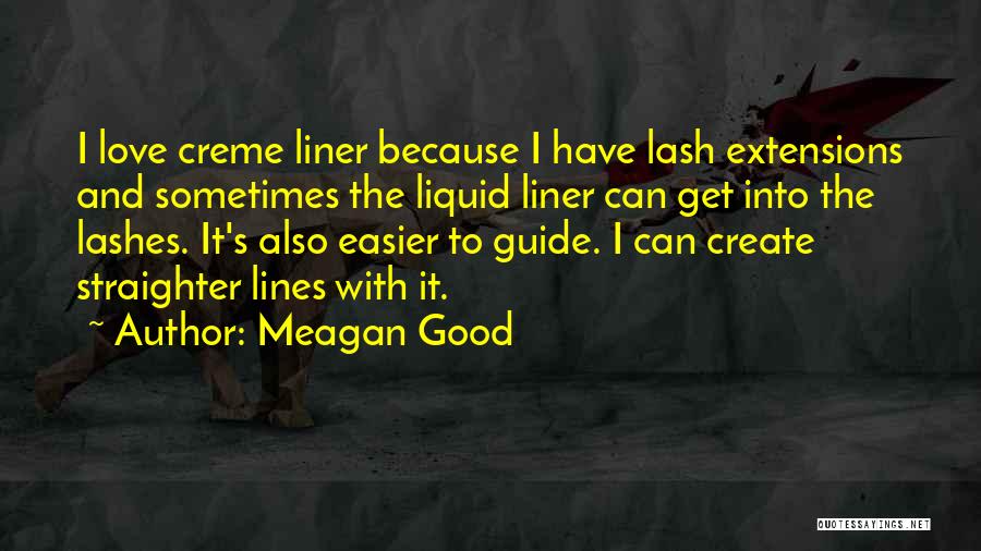 Meagan Good Quotes: I Love Creme Liner Because I Have Lash Extensions And Sometimes The Liquid Liner Can Get Into The Lashes. It's