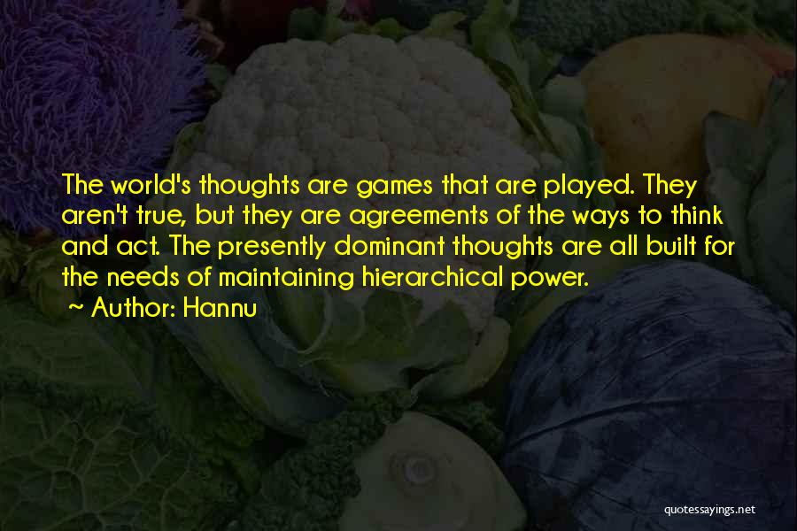 Hannu Quotes: The World's Thoughts Are Games That Are Played. They Aren't True, But They Are Agreements Of The Ways To Think