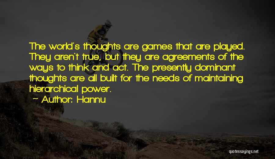 Hannu Quotes: The World's Thoughts Are Games That Are Played. They Aren't True, But They Are Agreements Of The Ways To Think