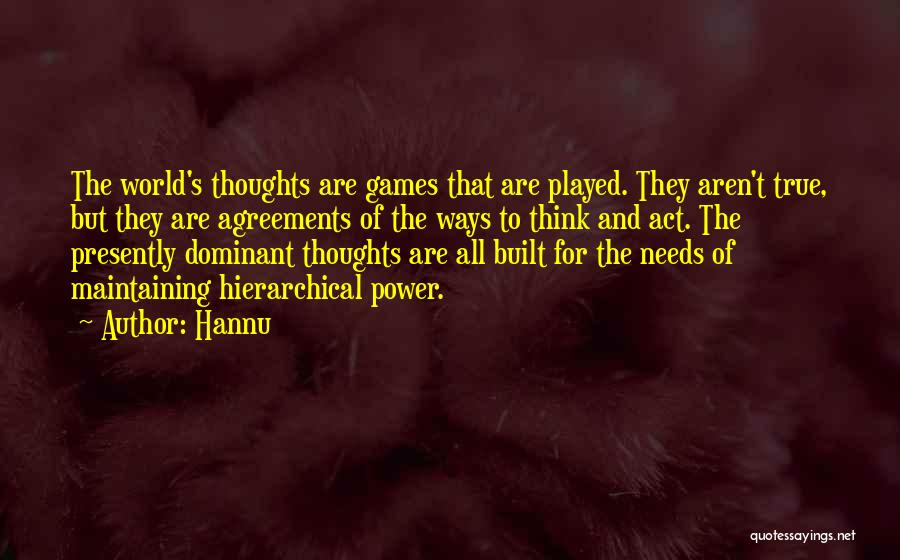 Hannu Quotes: The World's Thoughts Are Games That Are Played. They Aren't True, But They Are Agreements Of The Ways To Think