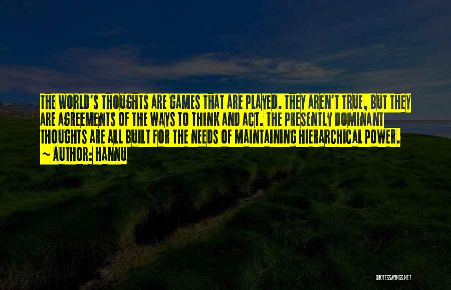 Hannu Quotes: The World's Thoughts Are Games That Are Played. They Aren't True, But They Are Agreements Of The Ways To Think