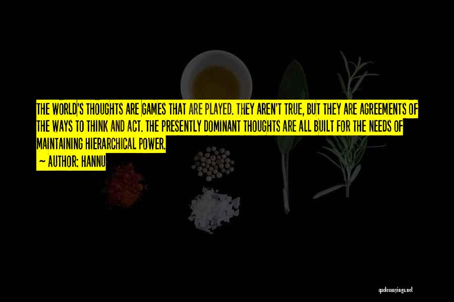 Hannu Quotes: The World's Thoughts Are Games That Are Played. They Aren't True, But They Are Agreements Of The Ways To Think