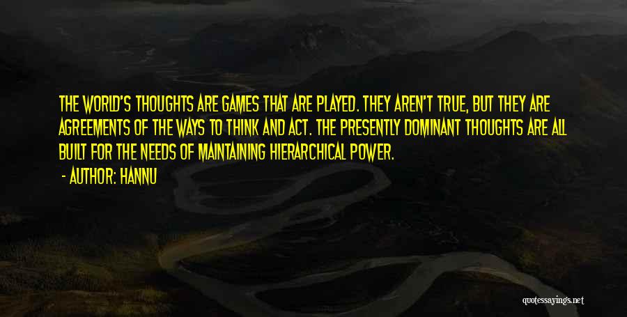 Hannu Quotes: The World's Thoughts Are Games That Are Played. They Aren't True, But They Are Agreements Of The Ways To Think