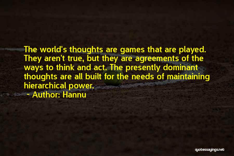 Hannu Quotes: The World's Thoughts Are Games That Are Played. They Aren't True, But They Are Agreements Of The Ways To Think