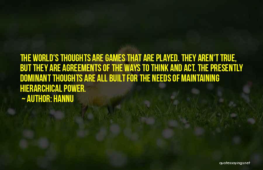 Hannu Quotes: The World's Thoughts Are Games That Are Played. They Aren't True, But They Are Agreements Of The Ways To Think