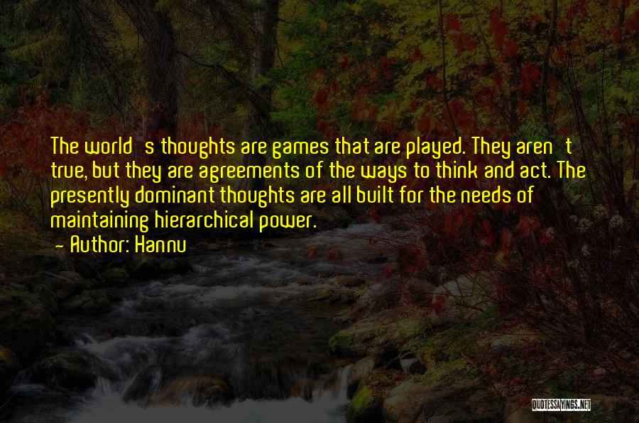 Hannu Quotes: The World's Thoughts Are Games That Are Played. They Aren't True, But They Are Agreements Of The Ways To Think