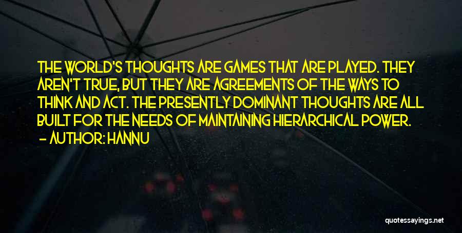 Hannu Quotes: The World's Thoughts Are Games That Are Played. They Aren't True, But They Are Agreements Of The Ways To Think