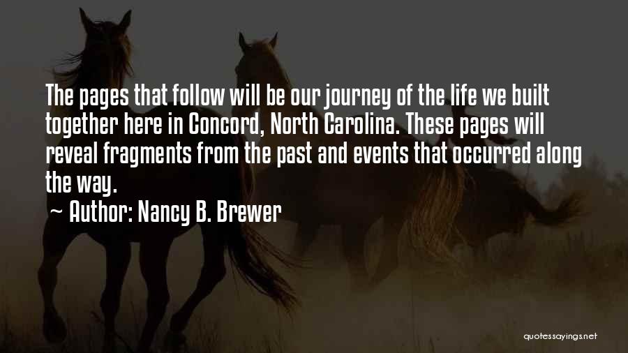 Nancy B. Brewer Quotes: The Pages That Follow Will Be Our Journey Of The Life We Built Together Here In Concord, North Carolina. These