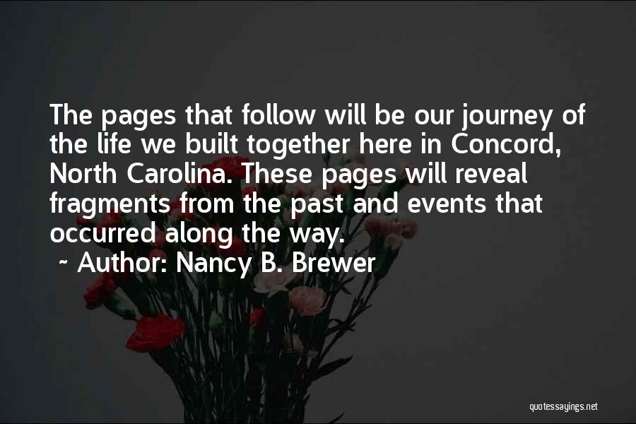 Nancy B. Brewer Quotes: The Pages That Follow Will Be Our Journey Of The Life We Built Together Here In Concord, North Carolina. These