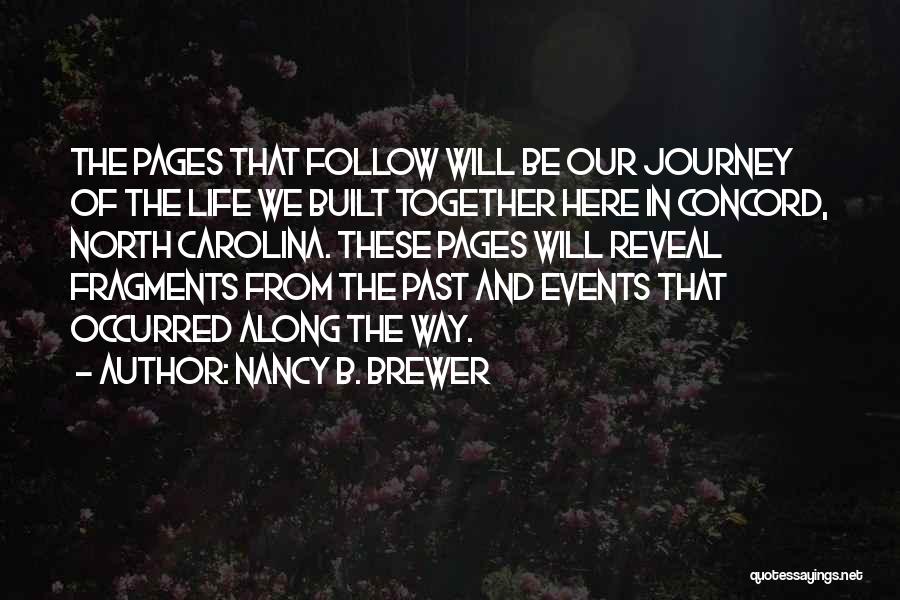 Nancy B. Brewer Quotes: The Pages That Follow Will Be Our Journey Of The Life We Built Together Here In Concord, North Carolina. These