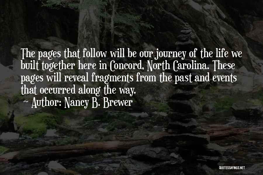 Nancy B. Brewer Quotes: The Pages That Follow Will Be Our Journey Of The Life We Built Together Here In Concord, North Carolina. These