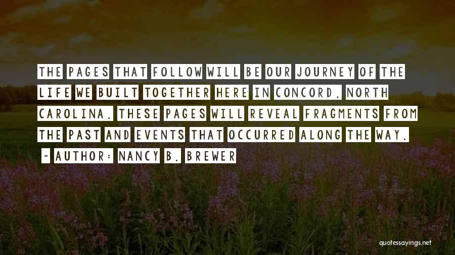 Nancy B. Brewer Quotes: The Pages That Follow Will Be Our Journey Of The Life We Built Together Here In Concord, North Carolina. These