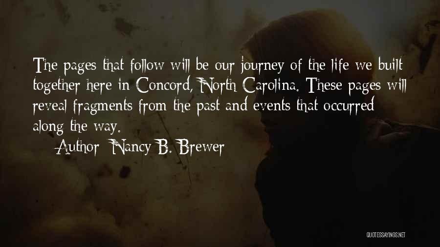 Nancy B. Brewer Quotes: The Pages That Follow Will Be Our Journey Of The Life We Built Together Here In Concord, North Carolina. These