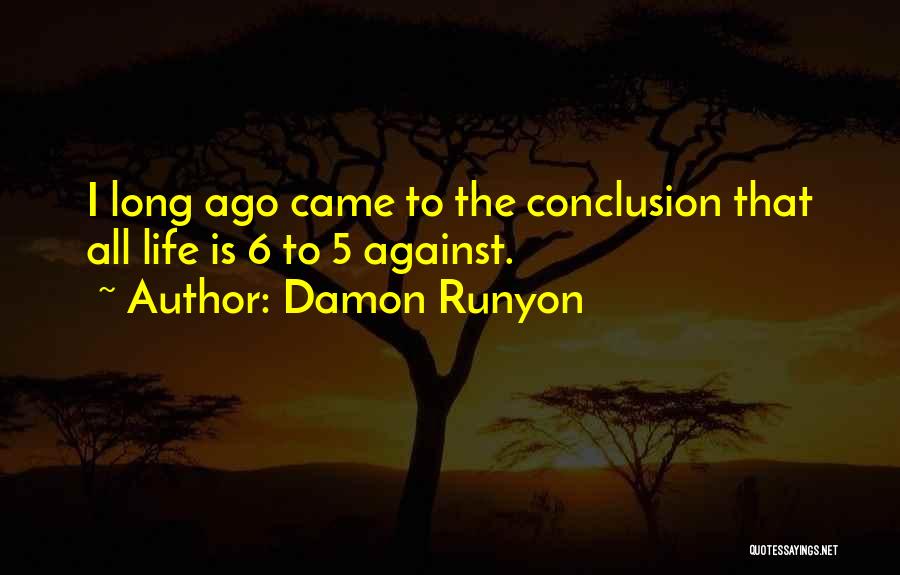 Damon Runyon Quotes: I Long Ago Came To The Conclusion That All Life Is 6 To 5 Against.