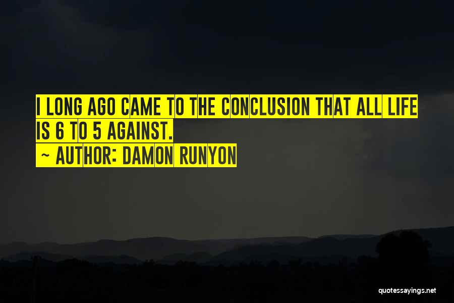 Damon Runyon Quotes: I Long Ago Came To The Conclusion That All Life Is 6 To 5 Against.