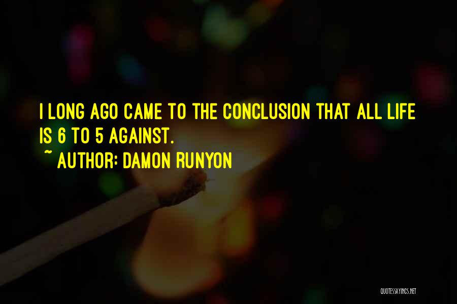 Damon Runyon Quotes: I Long Ago Came To The Conclusion That All Life Is 6 To 5 Against.