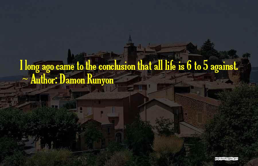 Damon Runyon Quotes: I Long Ago Came To The Conclusion That All Life Is 6 To 5 Against.