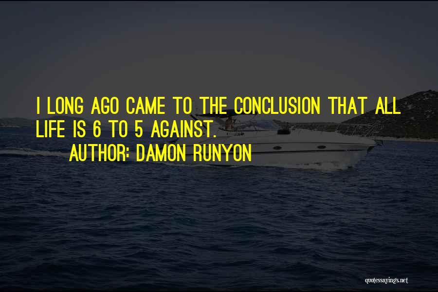 Damon Runyon Quotes: I Long Ago Came To The Conclusion That All Life Is 6 To 5 Against.